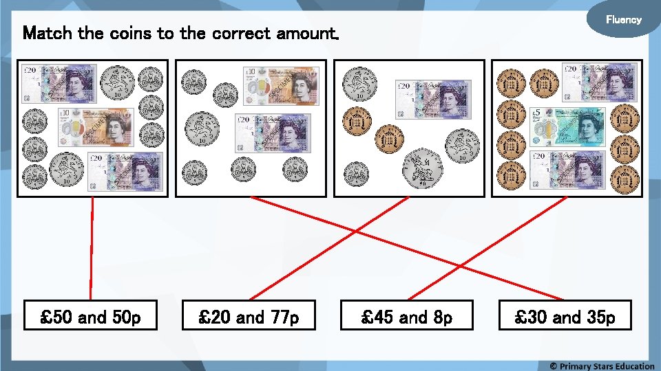 Fluency Match the coins to the correct amount. £ 50 and 50 p £