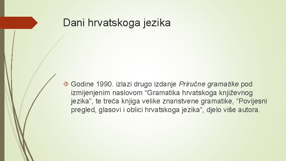 Dani hrvatskoga jezika Godine 1990. izlazi drugo izdanje Priručne gramatike pod izmijenjenim naslovom “Gramatika