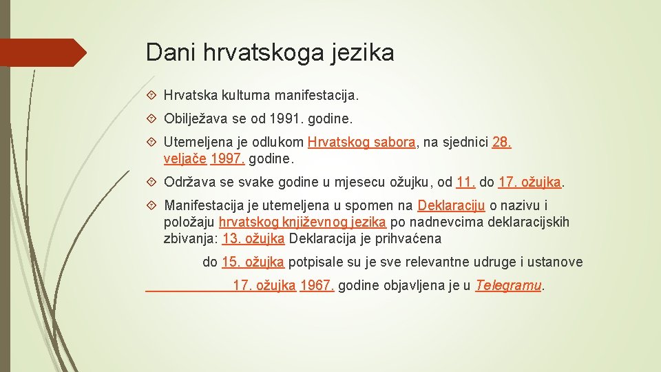 Dani hrvatskoga jezika Hrvatska kulturna manifestacija. Obilježava se od 1991. godine. Utemeljena je odlukom