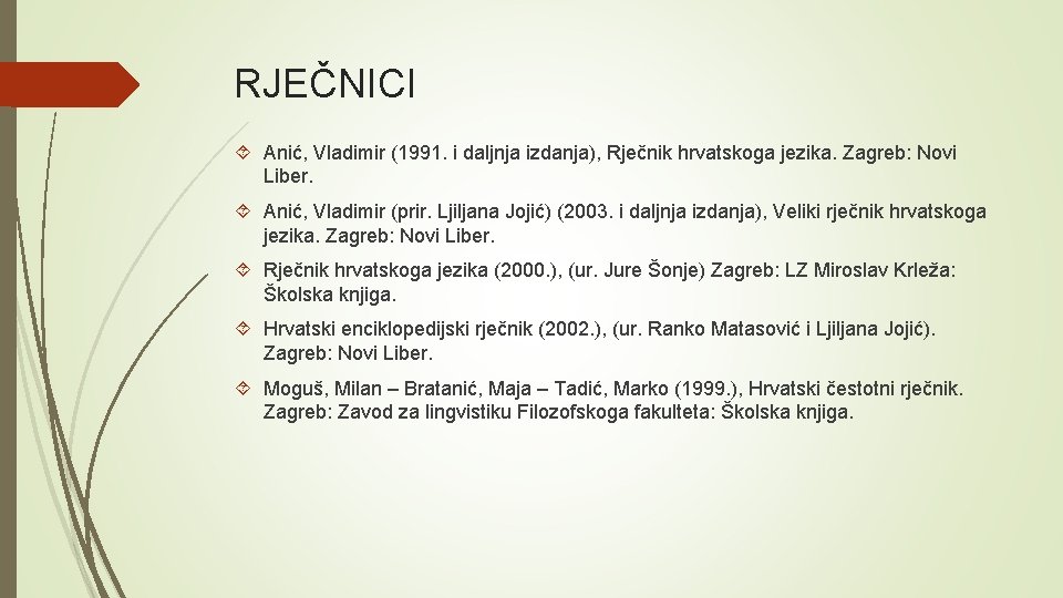 RJEČNICI Anić, Vladimir (1991. i daljnja izdanja), Rječnik hrvatskoga jezika. Zagreb: Novi Liber. Anić,