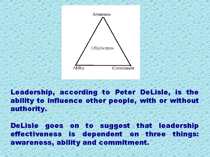 Leadership, according to Peter De. Lisle, is the ability to influence other people, with