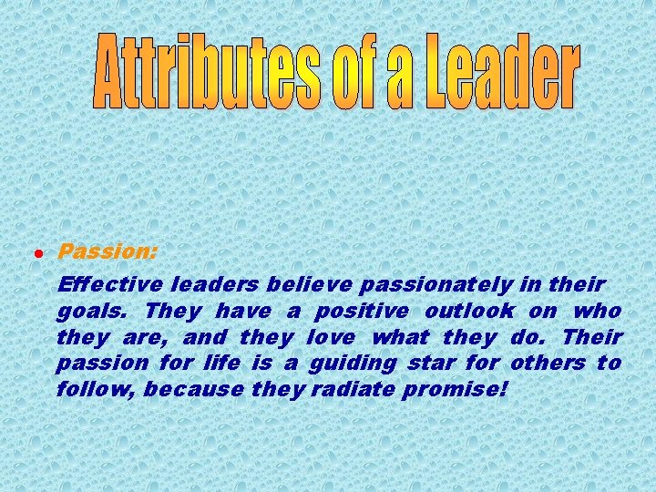 l Passion: Effective leaders believe passionately in their goals. They have a positive outlook