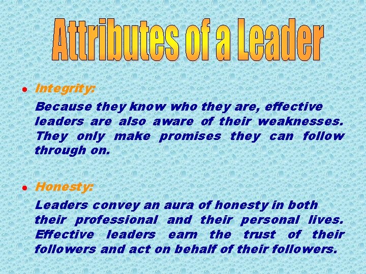 l l Integrity: Because they know who they are, effective leaders are also aware