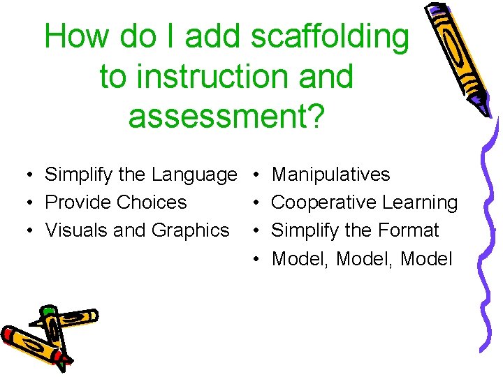 How do I add scaffolding to instruction and assessment? • Simplify the Language •