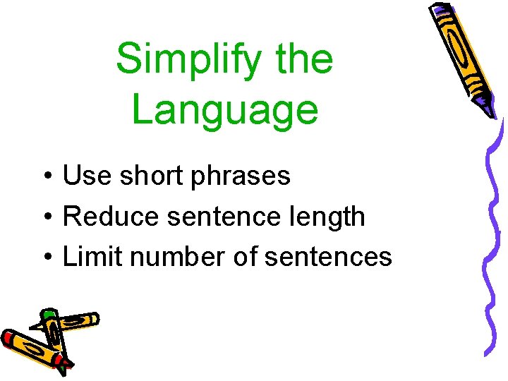 Simplify the Language • Use short phrases • Reduce sentence length • Limit number