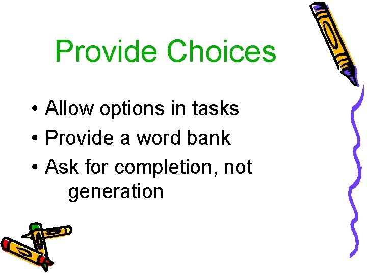 Provide Choices • Allow options in tasks • Provide a word bank • Ask