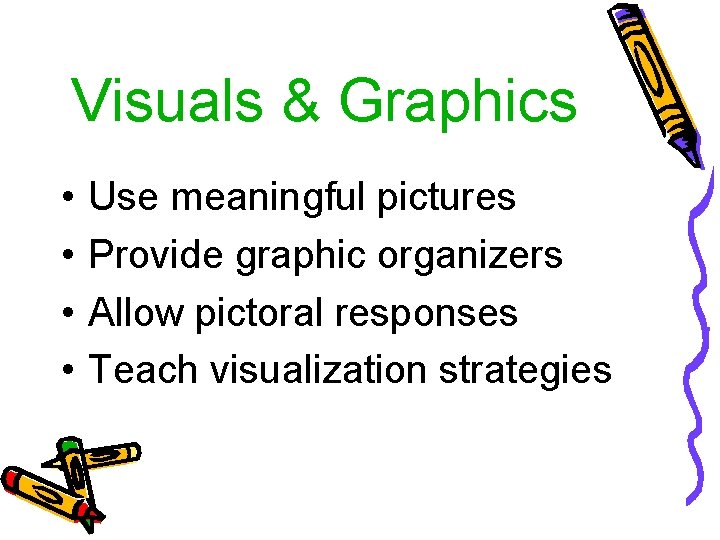 Visuals & Graphics • • Use meaningful pictures Provide graphic organizers Allow pictoral responses