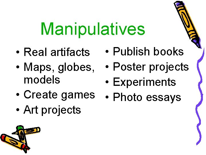 Manipulatives • Real artifacts • Maps, globes, models • Create games • Art projects