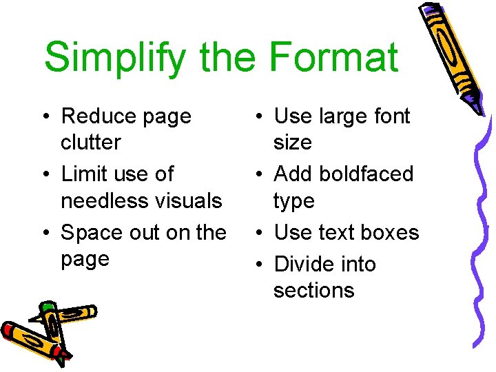 Simplify the Format • Reduce page clutter • Limit use of needless visuals •