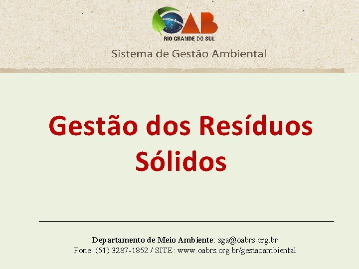 Gestão dos Resíduos Sólidos Departamento de Meio Ambiente: sga@oabrs. org. br Fone: (51) 3287