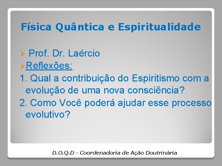 Física Quântica e Espiritualidade Prof. Dr. Laércio ØReflexões: 1. Qual a contribuição do Espiritismo