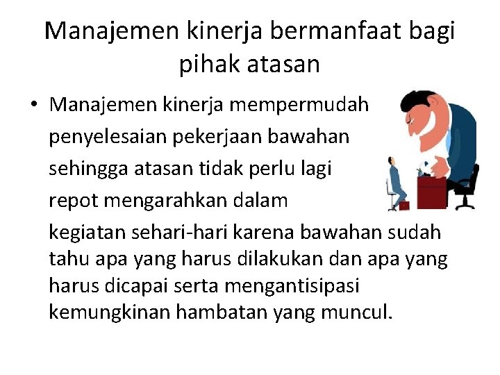 Manajemen kinerja bermanfaat bagi pihak atasan • Manajemen kinerja mempermudah penyelesaian pekerjaan bawahan sehingga