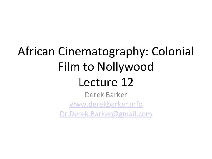 African Cinematography: Colonial Film to Nollywood Lecture 12 Derek Barker www. derekbarker. info Dr.