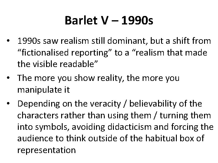 Barlet V – 1990 s • 1990 s saw realism still dominant, but a