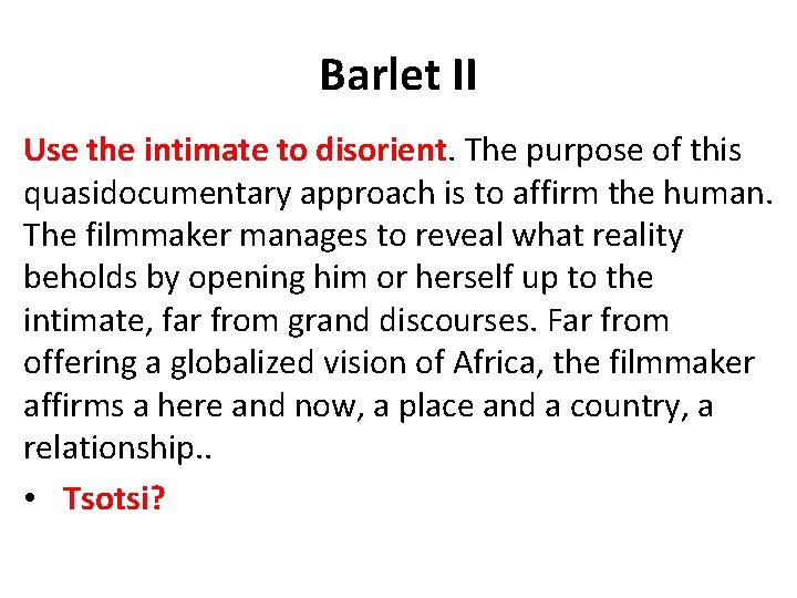 Barlet II Use the intimate to disorient. The purpose of this quasidocumentary approach is