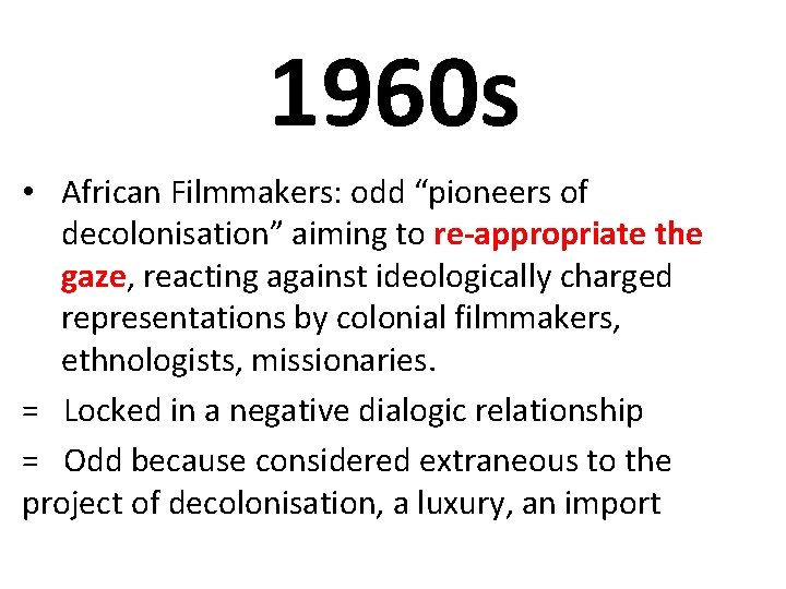 1960 s • African Filmmakers: odd “pioneers of decolonisation” aiming to re-appropriate the gaze,