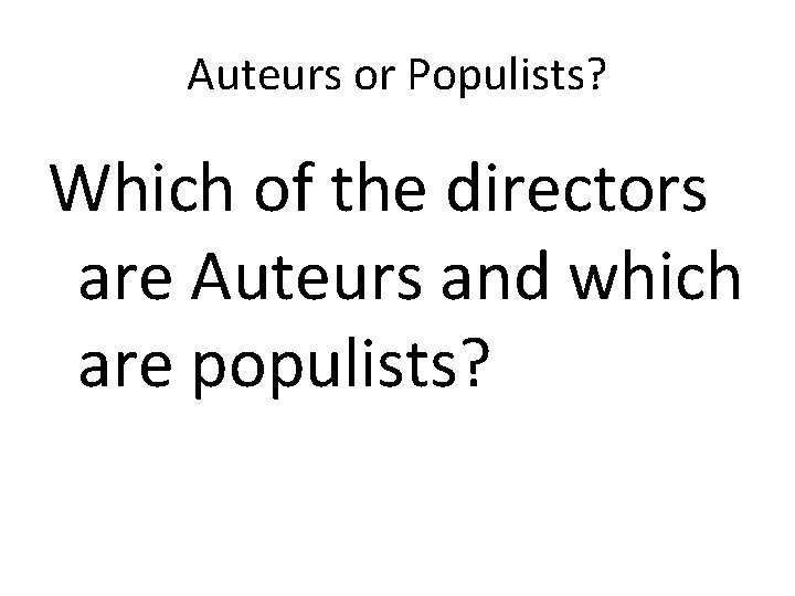 Auteurs or Populists? Which of the directors are Auteurs and which are populists? 