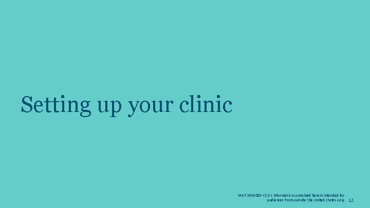 Setting up your clinic MAT-1900289 v 1. 0 | Information contained herein intended for