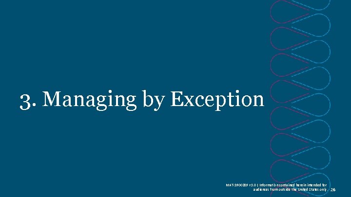3. Managing by Exception MAT-1900289 v 1. 0 | Information contained herein intended for