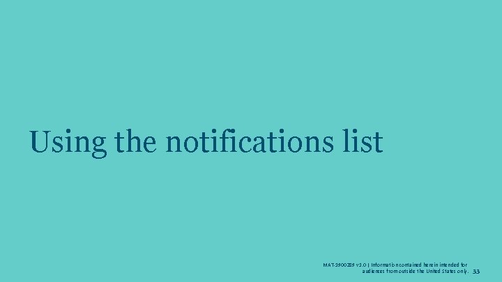 Using the notifications list MAT-1900289 v 1. 0 | Information contained herein intended for