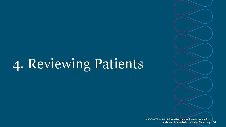 4. Reviewing Patients MAT-1900289 v 1. 0 | Information contained herein intended for audiences