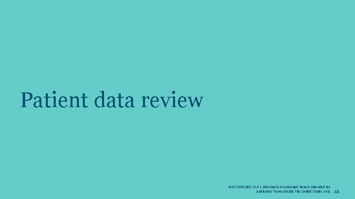 Patient data review MAT-1900289 v 1. 0 | Information contained herein intended for audiences