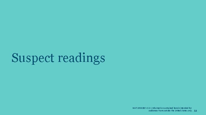 Suspect readings MAT-1900289 v 1. 0 | Information contained herein intended for audiences from
