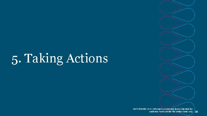 5. Taking Actions MAT-1900289 v 1. 0 | Information contained herein intended for audiences