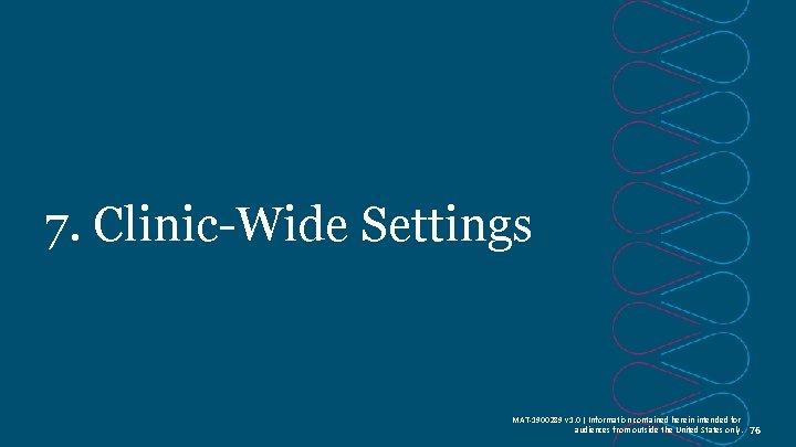 7. Clinic-Wide Settings MAT-1900289 v 1. 0 | Information contained herein intended for audiences