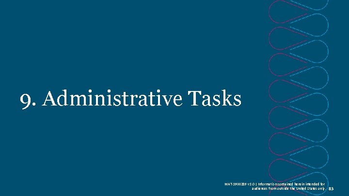 9. Administrative Tasks MAT-1900289 v 1. 0 | Information contained herein intended for audiences