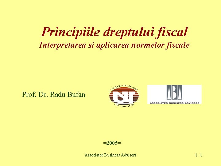 Principiile dreptului fiscal Interpretarea si aplicarea normelor fiscale Prof. Dr. Radu Bufan =2005= Associated