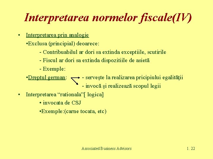 Interpretarea normelor fiscale(IV) • Interpretarea prin analogie • Exclusa (principial) deoarece: - Contribuabilul ar