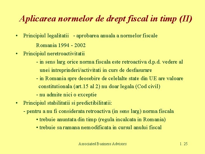 Aplicarea normelor de drept fiscal in timp (II) • Principiul legalitatii - aprobarea anuala