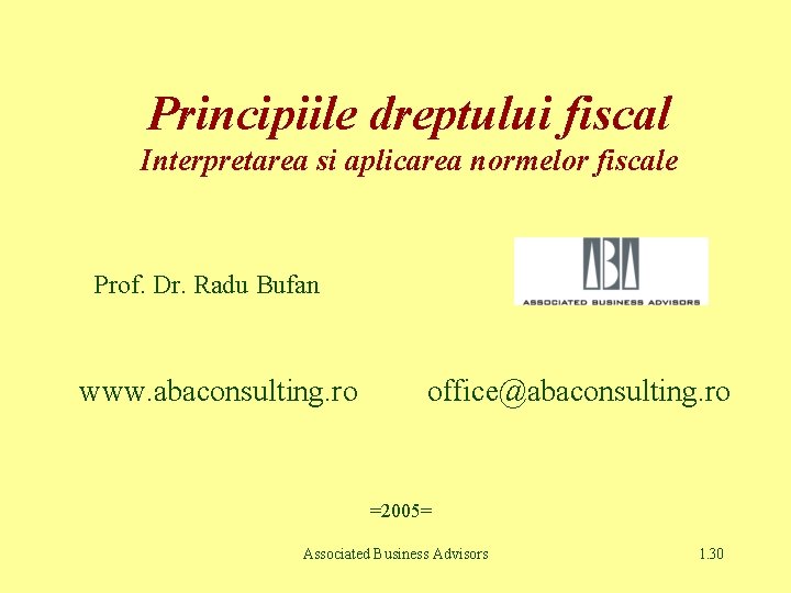 Principiile dreptului fiscal Interpretarea si aplicarea normelor fiscale Prof. Dr. Radu Bufan www. abaconsulting.