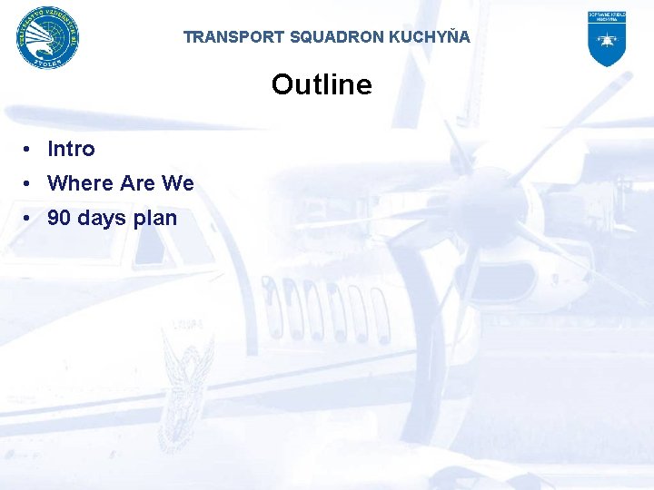 TRANSPORT SQUADRON KUCHYŇA Outline • Intro • Where Are We • 90 days plan