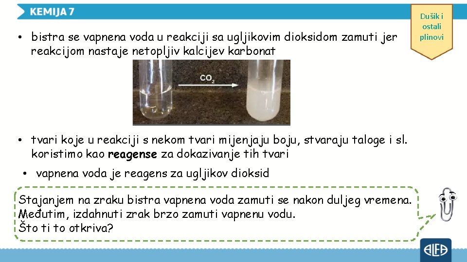  • bistra se vapnena voda u reakciji sa ugljikovim dioksidom zamuti jer reakcijom