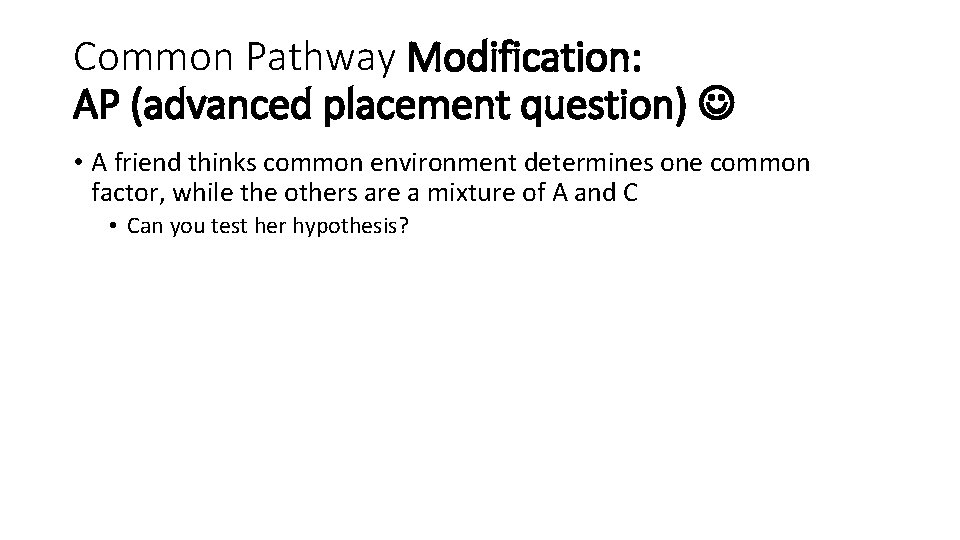 Common Pathway Modification: AP (advanced placement question) • A friend thinks common environment determines