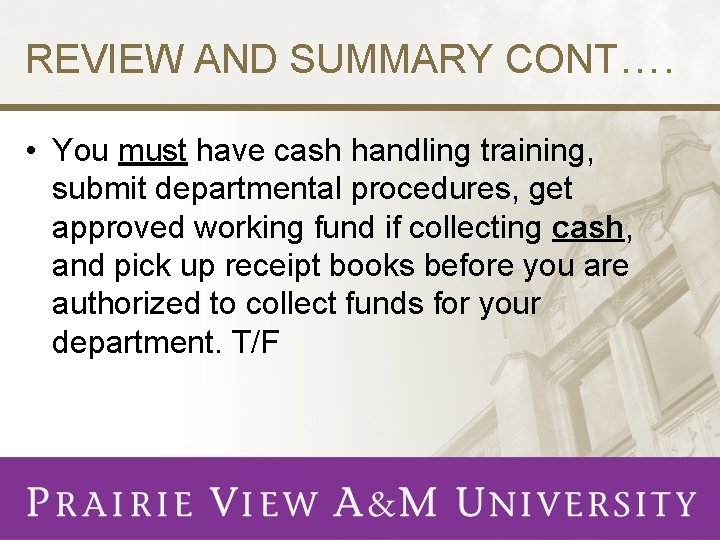 REVIEW AND SUMMARY CONT…. • You must have cash handling training, submit departmental procedures,