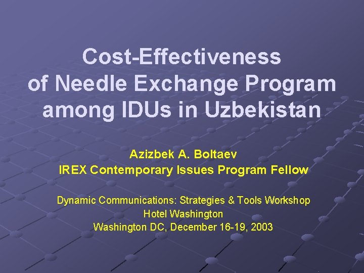 Cost-Effectiveness of Needle Exchange Program among IDUs in Uzbekistan Azizbek A. Boltaev IREX Contemporary