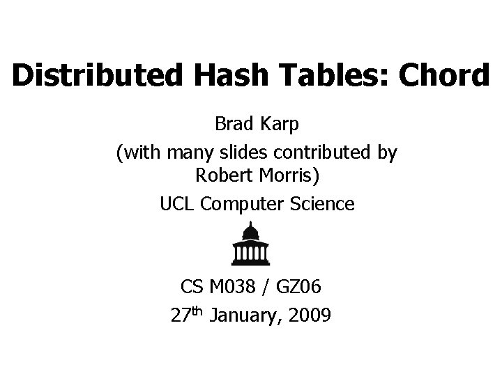 Distributed Hash Tables: Chord Brad Karp (with many slides contributed by Robert Morris) UCL