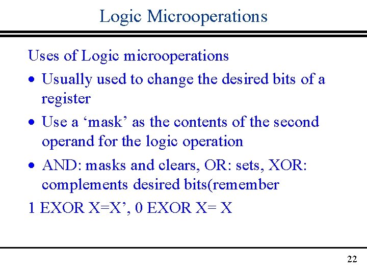 Logic Microoperations Uses of Logic microoperations · Usually used to change the desired bits