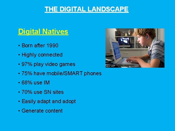 THE DIGITAL LANDSCAPE Digital Natives • Born after 1990 • Highly connected • 97%