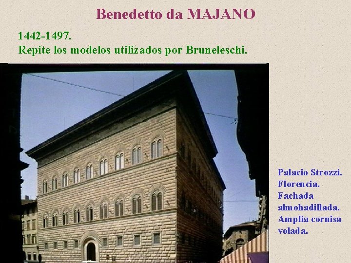 Benedetto da MAJANO 1442 -1497. Repite los modelos utilizados por Bruneleschi. Palacio Strozzi. Florencia.