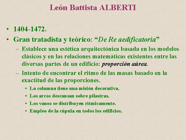 León Battista ALBERTI • 1404 -1472. • Gran tratadista y teórico: “De Re aedificatoria”