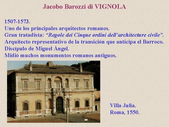 Jacobo Barozzi di VIGNOLA 1507 -1573. Uno de los principales arquitectos romanos. Gran tratadista: