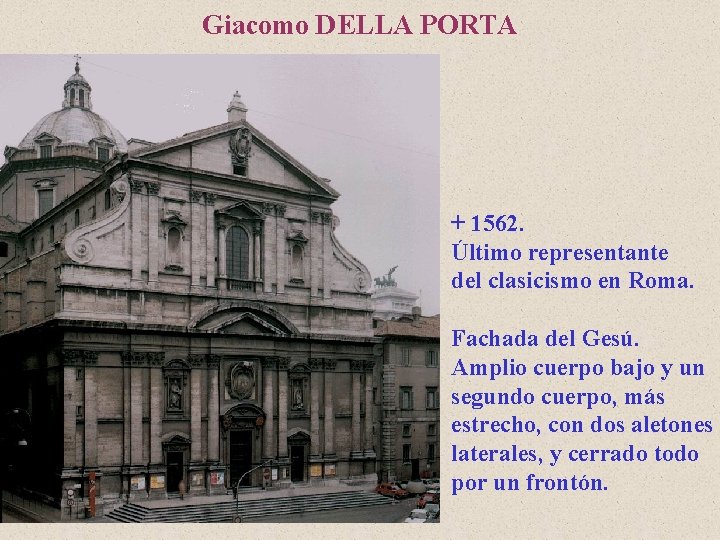 Giacomo DELLA PORTA + 1562. Último representante del clasicismo en Roma. Fachada del Gesú.