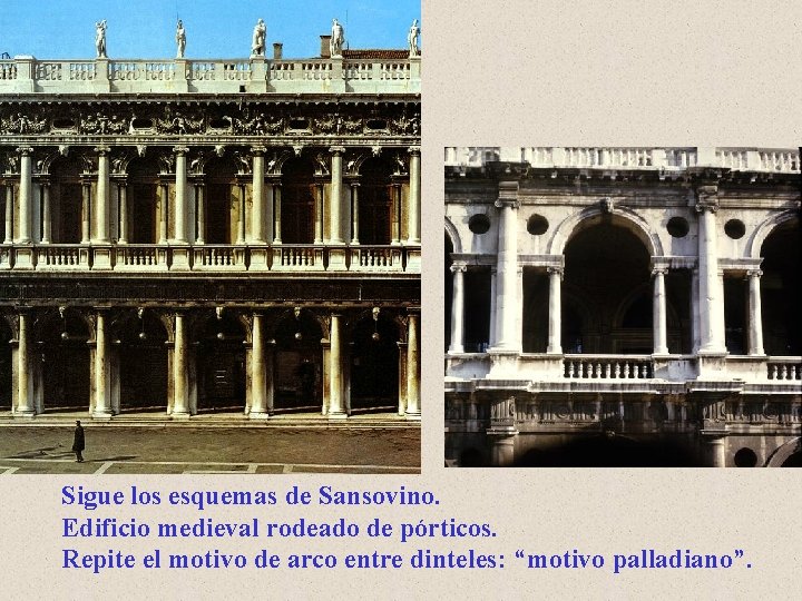 Sigue los esquemas de Sansovino. Edificio medieval rodeado de pórticos. Repite el motivo de