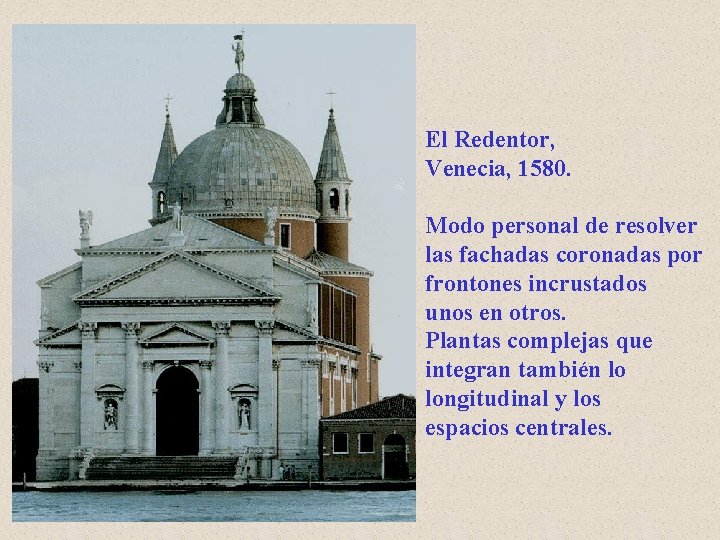 El Redentor, Venecia, 1580. Modo personal de resolver las fachadas coronadas por frontones incrustados