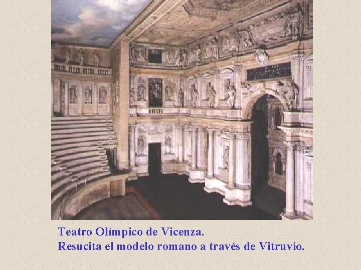 Teatro Olímpico de Vicenza. Resucita el modelo romano a través de Vitruvio. 
