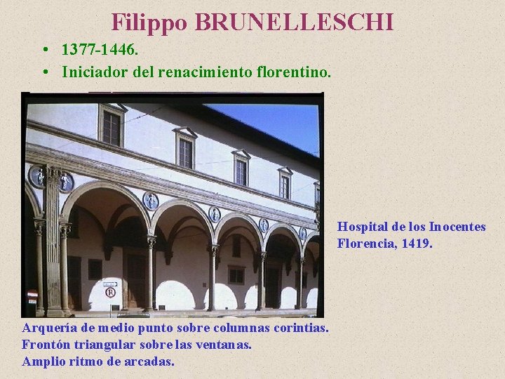 Filippo BRUNELLESCHI • 1377 -1446. • Iniciador del renacimiento florentino. Hospital de los Inocentes